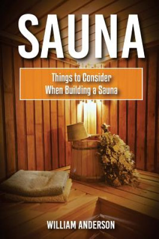Kniha Sauna: Things To Consider When Building A Sauna William Anderson