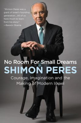 Kniha No Room for Small Dreams: Courage, Imagination, and the Making of Modern Israel Shimon Peres