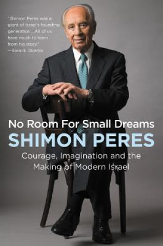 Knjiga No Room for Small Dreams: Courage, Imagination, and the Making of Modern Israel Shimon Peres