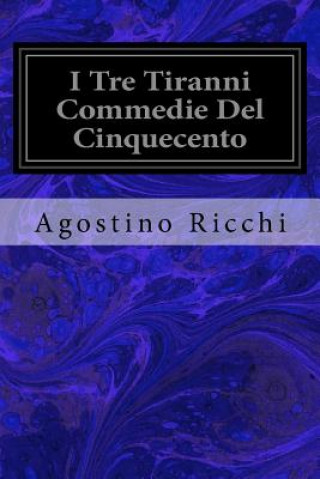 Könyv I Tre Tiranni Commedie Del Cinquecento Agostino Ricchi
