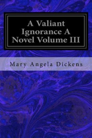 Kniha A Valiant Ignorance A Novel Volume III Mary Angela Dickens