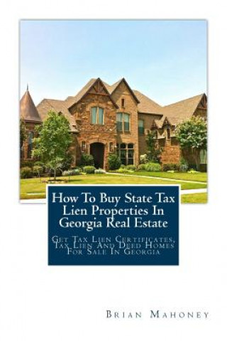 Kniha How To Buy State Tax Lien Properties In Georgia Real Estate Brian Mahoney