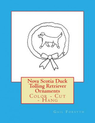 Könyv Nova Scotia Duck Tolling Retriever Ornaments: Color - Cut - Hang Gail Forsyth