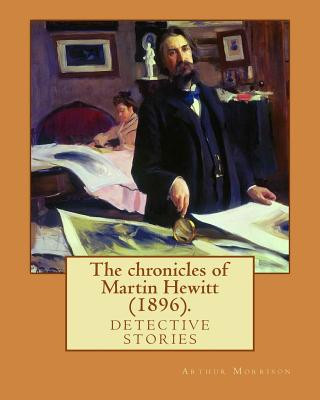 Книга The chronicles of Martin Hewitt (1896). By: Arthur Morrison: detective stories (Original Classics) Arthur Morrison