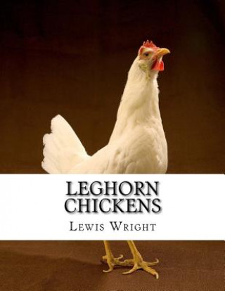 Knjiga Leghorn Chickens: From The Book of Poultry Lewis Wright