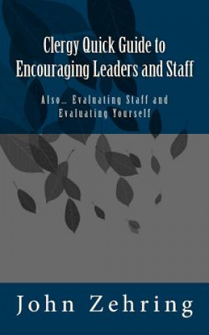 Kniha Clergy Quick Guide to Encouraging Leaders and Staff: Also... Evaluating Staff and Evaluating Yourself John Zehring