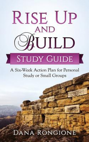 Kniha Rise Up and Build Study Guide: A Six-Week Action Plan for Personal Study or Small Groups Dana Rongione