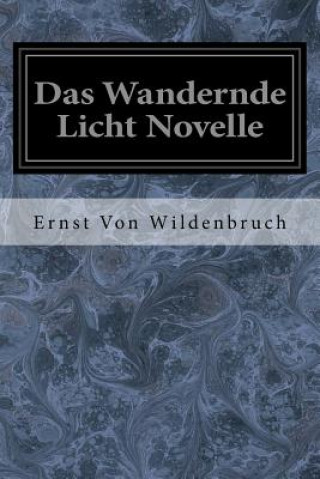 Kniha Das Wandernde Licht Novelle Ernst Von Wildenbruch