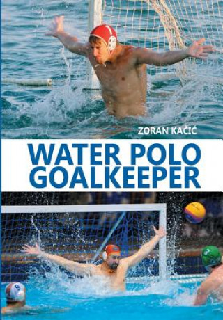 Kniha Water Polo Goalkeeper Zoran Kacic