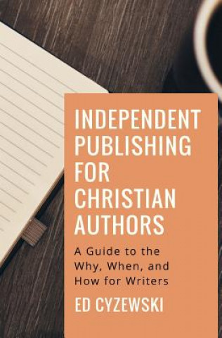 Книга Independent Publishing for Christian Authors: A Guide to the Why, When, and How for Writers Ed Cyzewski