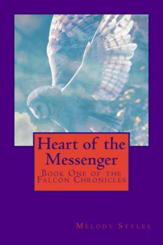 Carte Heart of the Messenger: Book One of the Falcon Chronicles Melody Styles