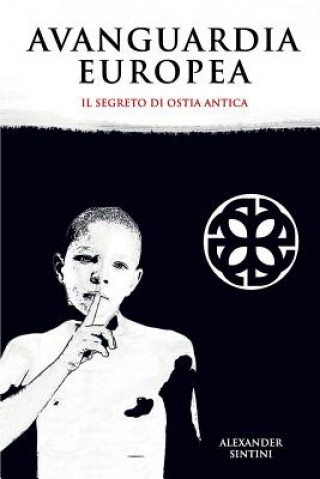Könyv Avanguardia Europea: Il Segreto Di Ostia Antica Alexander Sintini