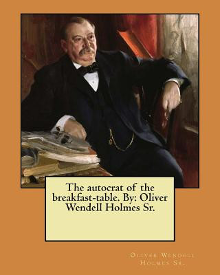 Könyv The autocrat of the breakfast-table. By: Oliver Wendell Holmes Sr. Oliver Wendell Holmes Sr