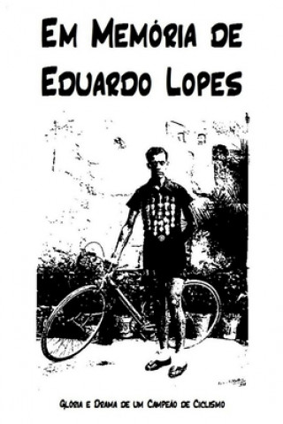 Kniha Em Memoria de Eduardo Lopes: Gloria e Drama de um Campeao de Ciclismo Eduardo Cunha Lopes