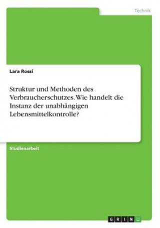 Książka Struktur und Methoden des Verbraucherschutzes. Wie handelt die Instanz der unabhängigen Lebensmittelkontrolle? Lara Rossi