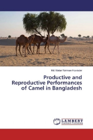 Kniha Productive and Reproductive Performances of Camel in Bangladesh Md. Matiar Rahman Howlader