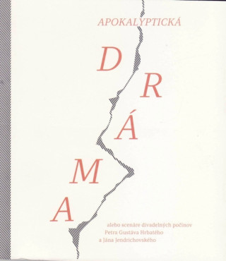 Książka Apokalyptická dráma alebo scenáre divadelných počinov Peter Gustáv Hrbatý