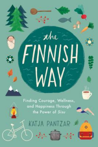 Könyv The Finnish Way: Finding Courage, Wellness, and Happiness Through the Power of Sisu Katja Pantzar