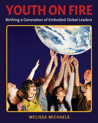 Kniha Youth On Fire: Birthing a Generation of Embodied Global Leaders Melissa Michaels