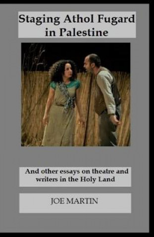 Kniha Staging Athol Fugard in Palestine: And other essays on theatre and writers in the Holy Land Joe Martin