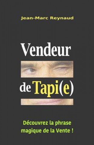 Kniha Vendeur de Tapi(e): Découvrez la phrase magique de la Vente ! Mr Jean-Marc Reynaud