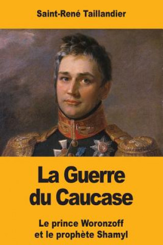 Книга La Guerre du Caucase: Le prince Woronzoff et le proph?te Shamyl Saint-Rene Taillandier