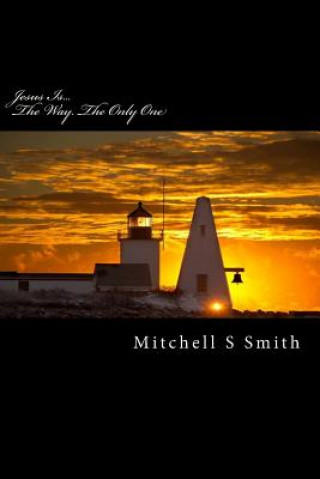 Carte Jesus Is...: The Way...The Only One MR Mitchell S Smith