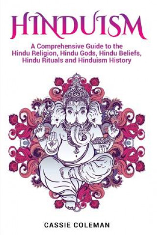 Kniha Hinduism: A Comprehensive Guide to the Hindu Religion, Hindu Gods, Hindu Beliefs, Hindu Rituals and Hinduism History Cassie Coleman