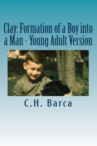 Knjiga Clay: Formation of a Boy into a Man - Young Adult Version C H Barca