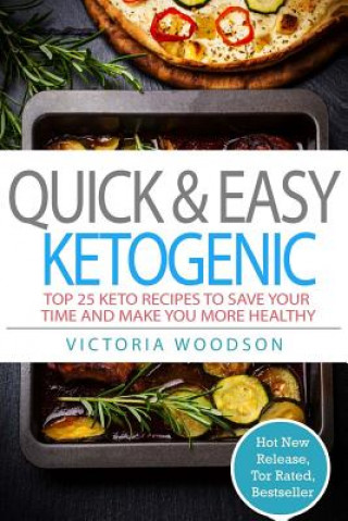 Book Quick & Easy Ketogenic: Top 25 Keto Recipes To Save Your Time and Make You More Healthy Victoria Woodson