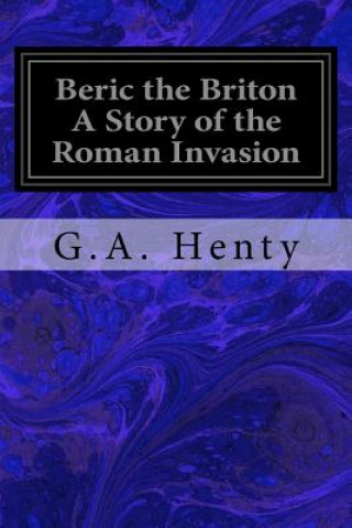 Kniha Beric the Briton A Story of the Roman Invasion G. A. Henty