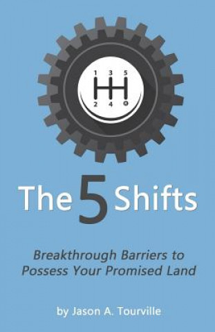 Könyv The 5 Shifts: Breakthrough Barriers to Possess your Promised Land Jason a Tourville