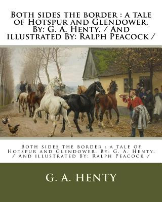 Libro Both sides the border: a tale of Hotspur and Glendower. By: G. A. Henty. / And illustrated By: Ralph Peacock / G A Henty