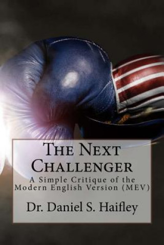 Kniha The Next Challenger: A simple critique of the Modern English Version (MEV) Dr Daniel S Haifley