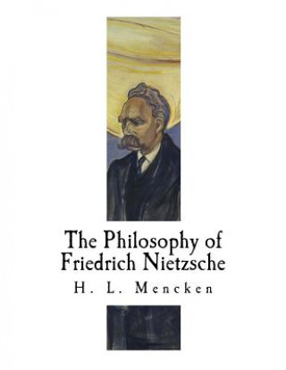 Kniha The Philosophy of Friedrich Nietzsche: Friedrich Nietzsche H L Mencken