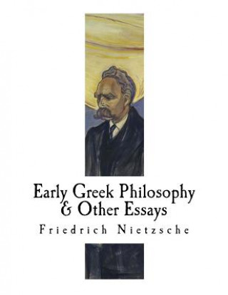 Kniha Early Greek Philosophy & Other Essays: Friedrich Nietzsche Friedrich Nietzsche