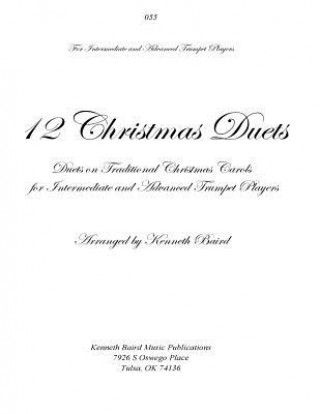 Book 12 Christmas Duets for Trumpets: Duets on Traditional Christmas Carols for Intermediate and Advanced Trumpet Players Kenneth Baird