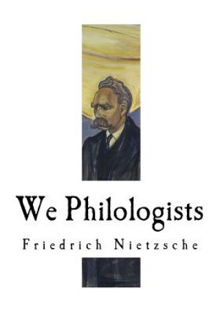 Könyv We Philologists: Friedrich Nietzsche Friedrich Nietzsche