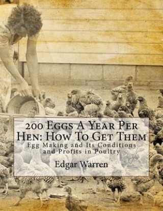 Kniha 200 Eggs A Year Per Hen: How To Get Them: Egg Making and Its Conditions and Profits in Poultry Edgar Warren