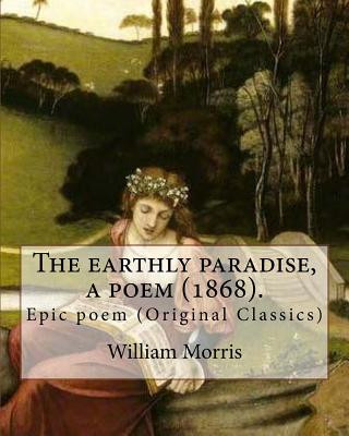 Kniha The earthly paradise, a poem (1868). By: William Morris: Epic poem (Original Classics) William Morris