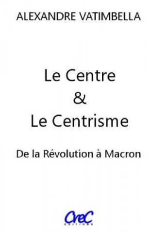Kniha Le Centre et le Centrisme: De la Révolution ? Macron Alexandre Vatimbella