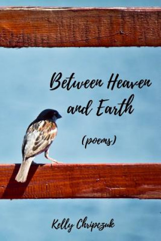 Knjiga Between Heaven and Earth: (poems) Kelly Chripczuk