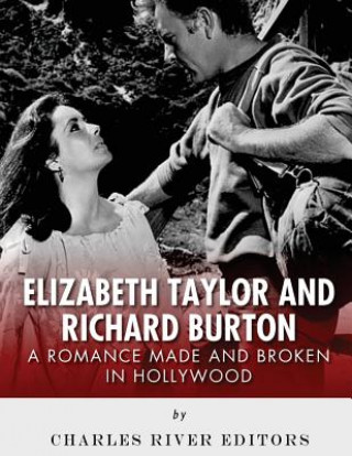 Carte Elizabeth Taylor and Richard Burton: A Romance Made and Broken in Hollywood Charles River Editors