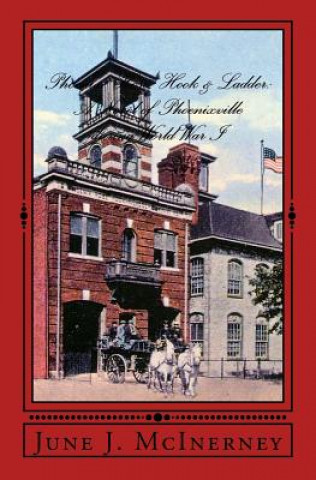 Carte Phoenix Hose, Hook & Ladder: A Novel of Phoenixville during World War I June J McInerney
