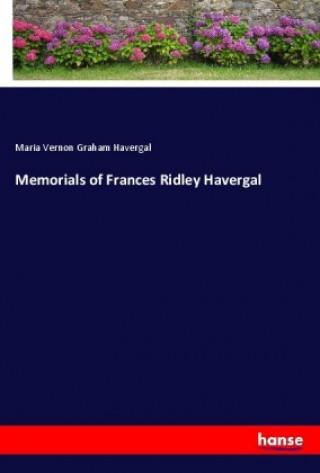 Kniha Memorials of Frances Ridley Havergal Maria Vernon Graham Havergal