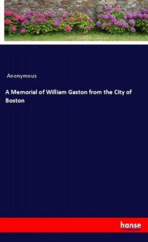 Knjiga A Memorial of William Gaston from the City of Boston Anonym