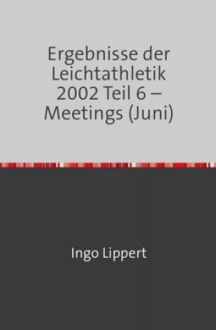 Книга Ergebnisse der Leichtathletik 2002 Teil 6 - Meetings (Juni) Ingo Lippert