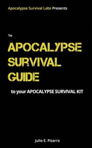 Könyv The Apocalypse Survival Guide to Your Apocalypse Survival Kit: The Ready for Anything Edition Julio E Pizarro