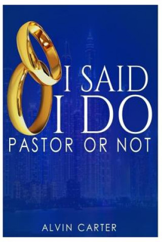 Knjiga I Said "I Do": Pastor or Not Alvin Carter