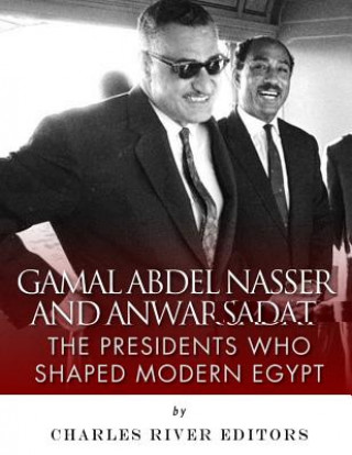 Könyv Gamal Abdel Nasser and Anwar Sadat: The Presidents Who Shaped Modern Egypt Charles River Editors